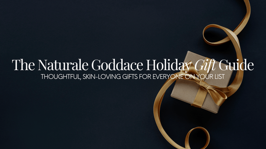 The Naturale Goddace Holiday Gift Guide - Thoughtful, skin-loving gifts for everyone on your list. - Naturale Goddace | Clean + simple skincare